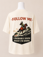 Follow me-  I probably know what I’m doing