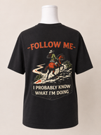 Follow me-  I probably know what I’m doing