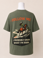 Follow me-  I probably know what I’m doing